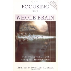Focusing the Whole Brain: Transforming Your Life with Hemispheric Synchronization