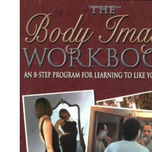 The Body Image Workbook: An 8-step Program for Learning to Like Your Looks