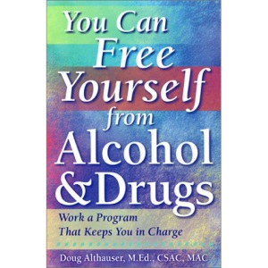 You Can Free Yourself from Alcohol and Drugs: Work a Program That Keeps You in Charge