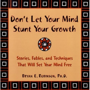 Don't Let Your Mind Stunt Your Growth: Stories, Fables and Techniques That Will Change the Ways You Think