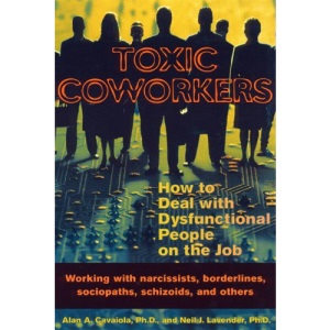Toxic Coworkers: How to Deal with Dysfunctional People on the Job