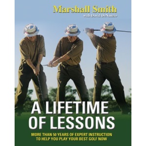 A Lifetime of Lessons: Over 50 Years of Expert Instruction to Help You Play Your Best Golf Now