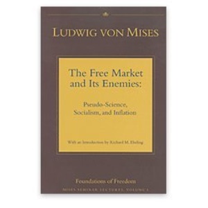 The Free Market and its Enemies: Pseudo-Science, Socialism, and Inflation (Mises Seminar Lectures, Vol. I)