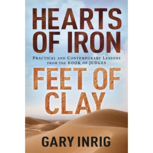 Hearts of Iron, Feet of Clay: Practical and Contemporary Lessons from the Book of Judges