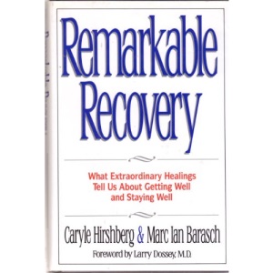Remarkable Recovery: What Extraordinary Healings Tell Us About Getting Well and Staying Well