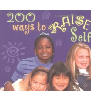 200 Ways to Raise a Girl's Self-esteem: For Parents and Teachers: An Indispensible Guide for Parents, Teachers & Other Concerned Caregivers (Gift for Parents)