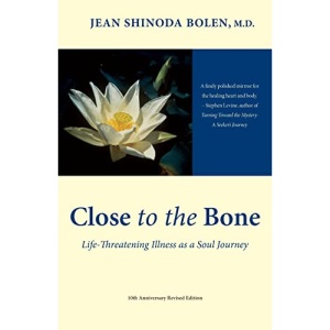Close to the Bone: Life-threatening Illness as a Soul Journey: Life-Threatening Illness as a Soul Journey (For Fans of Radical Acceptance)
