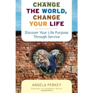 Change the World, Change Your Life: Discover Your Life Purpose Through Service