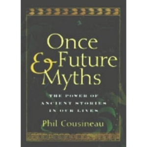 Once and Future Myths: The Power of Ancient Stories in Our Lives