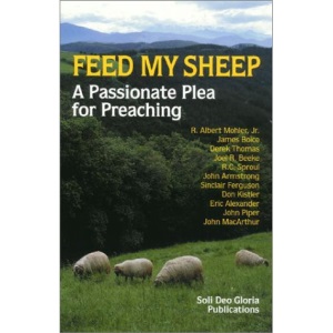 Feed My Sheep: A Passionate Call for Preaching (Reformation Theology Series)