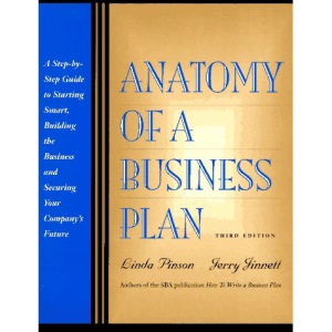 Anatomy of a Business Plan: A Step-by-step Guide to Starting Smart, Building the Business and Securing Your Company's Future