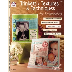 Trinkets, Textures & Techniques: Clipboards, Clothspins, Photo Transfers, Textiles, Bottle Caps, Clips, Ribbons, Twill, Stickers, Wire and More
