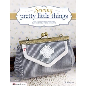 Sewing pretty little things: How to make small bags & accessories from fabric remnants (Design Originals): How to Make Small Bags and Clutches from Fabric Remnants