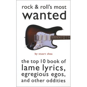 Rock and Roll's Most Wanted: The Top 10 Book of Lame Lyrics, Egregious Egos and Other Oddities (Most Wanted (Potomac))
