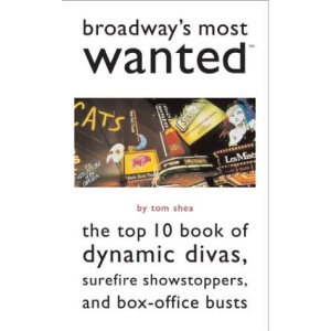 Broadway's Most Wanted: The Top 10 Book of Dynamic Divas, Surefire Showstoppers, and Box-office Busts