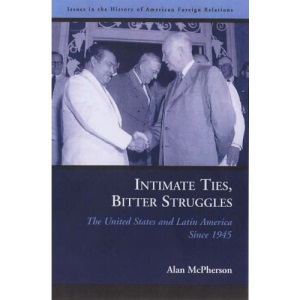 Intimate Ties, Bitter Struggles: The United States and Latin America Since 1945 (Issues in the History of American Foreign Relations)