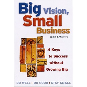 Big Vision, Small Business: 4 Keys to Success without Growing Big (AGENCY/DISTRIBUTED)