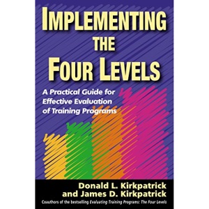 Implementing the Four Levels: A Practical Guide for Effective Evaluation of Training Programs (AGENCY/DISTRIBUTED)