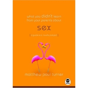 What You Didn't Learn from Your Parents About: Sex: A Guide to a Touchy Subject