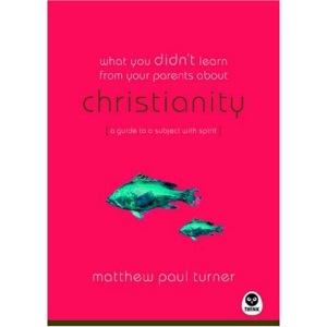 What You Didn't Learn from Your Parents About: Christianity: A Guide to a Spirited Subject