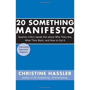 20 Something Manifesto: Quarter-lifers Speak Out About Who They Are, What They Want, and How to Get It