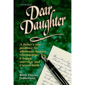 Dear Daughter: A Father's Wise Guidance for Wholesome Human Relationships, a Happy Marriage and a Serene Home (ArtScroll (Mesorah))