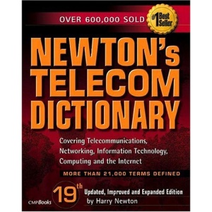 Newton's Telecom Dictionary: The Authoritative Resource for Telecommunications, Networking, the Internet and Information Technology
