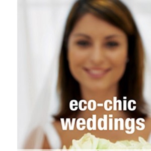 Eco-chic Weddings: Simple Tips to Plan a Wedding with Style and Integrity: Simple Tips to Plan an Earth-Friendly, Socially Responsible, Affordable Green Wedding