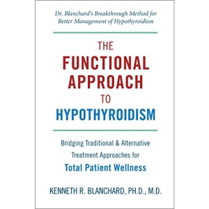 Functional Approach to Hypothyroidism, The : Bridging Traditional and Alternative Treatment Approaches for Total Patient Wellness