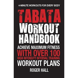 Tabata Workout Handbook : Achieve Maximum Fitness with Over 100 High Intensity Interval Training Workout Plans