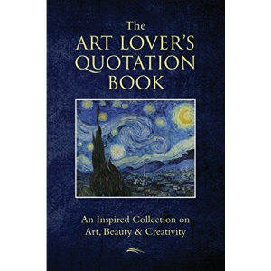 Art Lovers Quotation Book, The (Little Book. Big Idea.): An Inspired Collection on Art, Beauty & Creativity