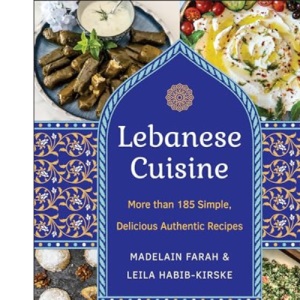Lebanese Cuisine, New Edition: More than 185 Simple, Delicious, Authentic Recipes