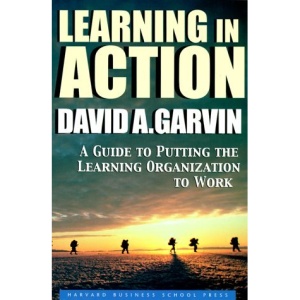 Learning in Action: A Guide to Putting the Learning Organization to Work