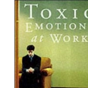 Toxic Emotions at Work: How Compassionate Companies Handle Pain and Conflict