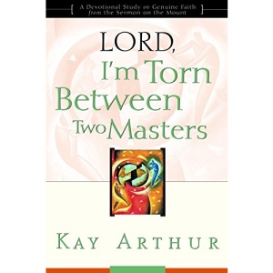 Lord, I'm Torn Between Two Masters: A Devotional Study on Genuine Faith from the Sermon on the Mount