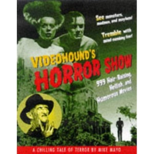 Videohound's Horror Show: 999 Hair-raising, Hellish and Humorous Movies
