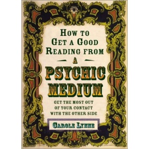 How to Get a Good Reading from a Psychic Medium: Get the Most Out of Your Contact with the Other Side