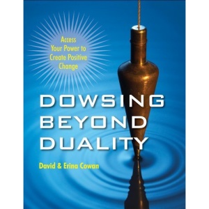 Dowsing Beyond Duality: Access Your Power to Create Positive Change