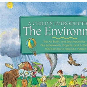 A Child's Introduction to the Environment: The Air, Earth, and Sea Around Us- Plus Experiments, Projects, and Activities YOU Can Do to Help Our Planet!