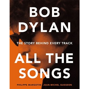 Bob Dylan All the Songs: The Story Behind Every Track