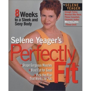 Selene Yeager's Perfectly Fit: 8 Weeks to a Sleek and Sexy Body