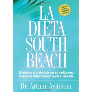 La Dieta South Beach (The South Beach Diet): El delicioso plan disenado por un medico para asegurar el adelgazamiento rapido y saludable