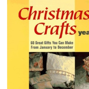 Christmas Crafts Year Round: 60 Great Gifts You Can Make from January to December