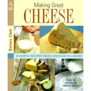 Making Great Cheese at Home: 30 Simple Recipes from Cheddar to Chevre