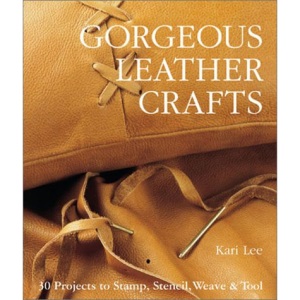 Gorgeous Leather Crafts: 30 Projects to Stamp, Stencil, Weave and Tool
