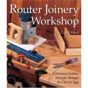 Router Joinery Workshop: Common Joints, Simple Set-Ups and Clever Jigs