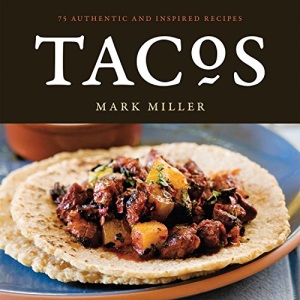 Tacos: 75 Authentic and Inspired Recipes: 75 Authentic and Inspired Recipes [A Cookbook]