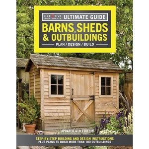 Ultimate Guide: Barns, Sheds & Outbuildings, Updated 4th Edition, Plan/Design/Build: Step-by-Step Building and Design Instructions (Creative Homeowner) Catalog of Plans for More Than 100 Outbuildings