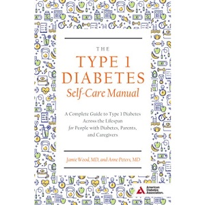 The Type 1 Diabetes Self-Care Manual: A Complete Guide to Type 1 Diabetes Across the Lifespan