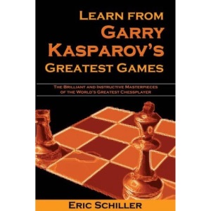 Learn from Garry Kasparov's Greatest Games: Brilliant and Instructive Masterpieces of the World's Greatest Player